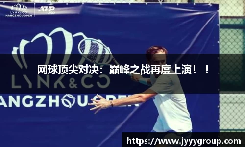 网球顶尖对决：巅峰之战再度上演！ !